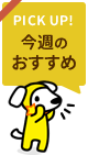PICK UP! 今週のおすすめ