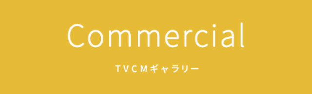 Commercial TVCMギャラリー