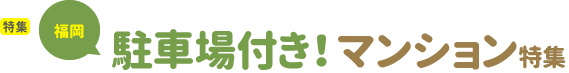 [特集]福岡の駐車場付き!マンション特集