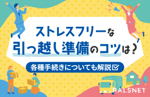 ストレスフリーな引っ越し準備のコツは？各種手続きについても解説