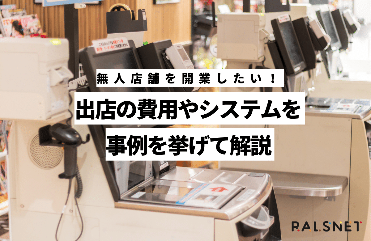 無人店舗を開業したい！出店の費用やシステムを事例を挙げて解説 